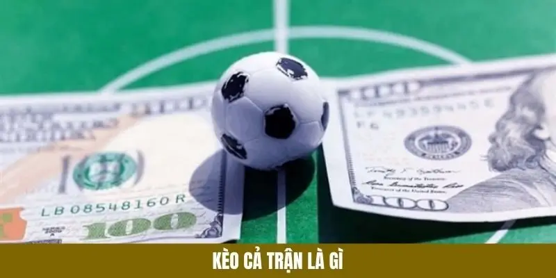 Tìm hiểu về Kèo Cả Trận